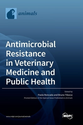 Antimicrobial Resistance in Veterinary Medicine and Public Health by Roncada, Paola