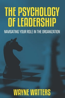 The Psychology of Leadership: Navigating Your Role in the Organization by Watters, Wayne