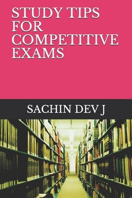 Study Tips for Competitive Exams by Dev J., Sachin