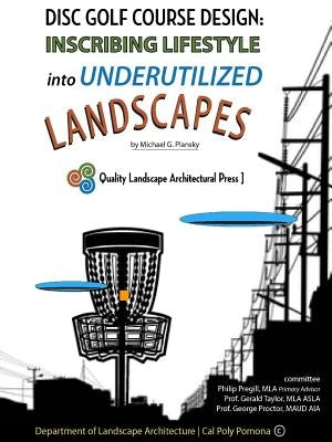Disc Golf Course Design: Inscribing Lifestyle into Underutilized Landscapes by Plansky, Michael G.