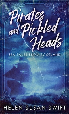 Pirates And Pickled Heads: Sea Tales From Scotland by Swift, Helen Susan