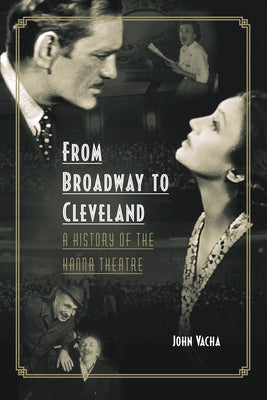 From Broadway to Cleveland: A History of the Hanna Theatre by Vacha