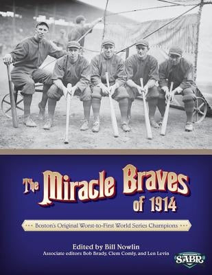 The Miracle Braves of 1914: Boston's Original Worst-to-First World Series Champions by Nowlin, Bill