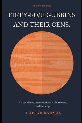 Fifty-Five Gubbins and Their Gens.: To see the ordinary entities with an extra-ordinary eye. by Rahman, Hafsah T.