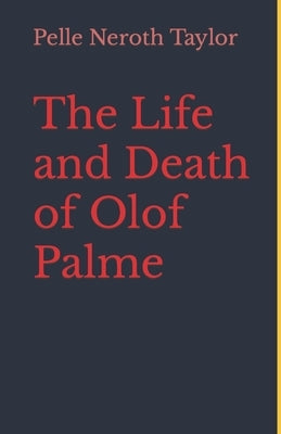 The Life and Death of Olof Palme: A biography by Neroth, Pelle