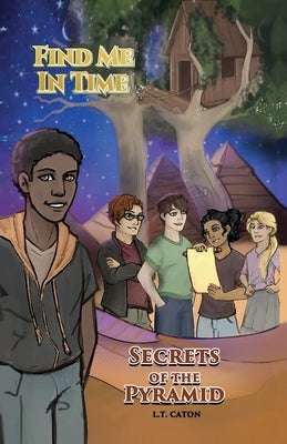 Find Me In Time: Secrets of the Pyramid by Caton, L. T.