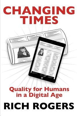Changing Times: Quality for Humans in a Digital Age by Rogers, Rich