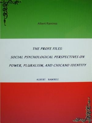 The Profe Files: Social Psychological Perspectives on Power, Pluralism, and Chicano Identity by Ramirez, Albert
