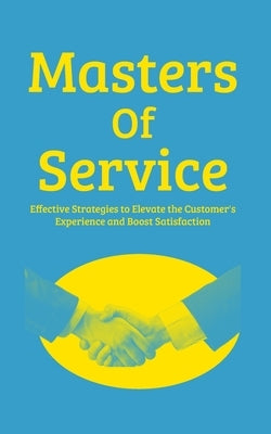 Masters Of Service: Effective Strategies To Elevate The Customer Experience And Boost Satisfaction by Harrison, Richard