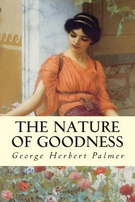 The Nature of Goodness by Palmer, George Herbert