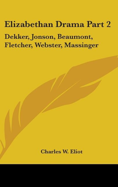 Elizabethan Drama Part 2: Dekker, Jonson, Beaumont, Fletcher, Webster, Massinger: Part 47 Harvard Classics by Eliot, Charles W.