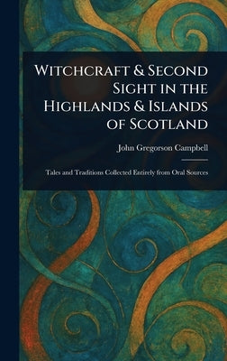 Witchcraft & Second Sight in the Highlands & Islands of Scotland by Campbell, John Gregorson