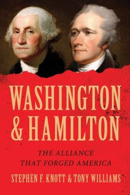 Washington and Hamilton: The Alliance That Forged America by Williams, Tony