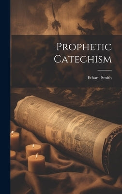 Prophetic Catechism by Smith, Ethan