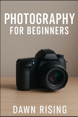 Photography for Beginners by Rising, Dawn
