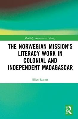 The Norwegian Mission's Literacy Work in Colonial and Independent Madagascar by Rosnes, Ellen Vea