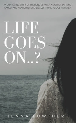Life Goes On..? by Lowthert, Jenna Rose