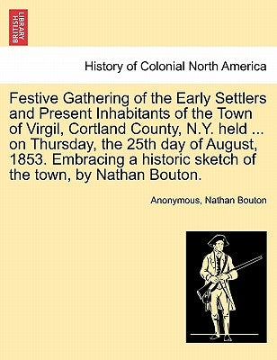 Festive Gathering of the Early Settlers and Present Inhabitants of the Town of Virgil, Cortland County, N.Y. Held ... on Thursday, the 25th Day of Aug by Anonymous