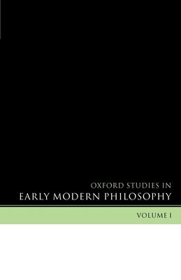 Oxford Studies in Early Modern Philosophy: Volume I by Garber, Daniel