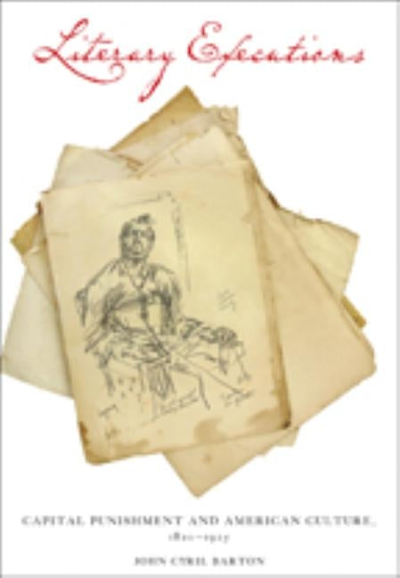 Literary Executions: Capital Punishment and American Culture, 1820-1925 by Barton, John Cyril
