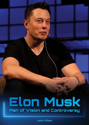Elon Musk: Man of Vision and Controversy by Allen, John