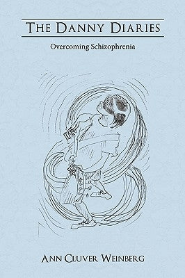 The Danny Diaries: Overcoming Schizophrenia by Ann Cluver Weinberg, Cluver Weinberg