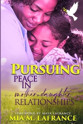Pursuing Peace in Mother-Daughter Relationships by LaFrance, Maya