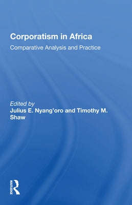 Corporatism in Africa: Comparative Analysis and Practice by Nyang'oro, Julius E.
