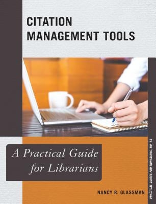 Citation Management Tools: A Practical Guide for Librarians by Glassman, Nancy R.