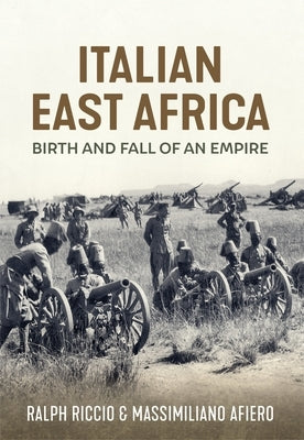 Italian East Africa: Birth and Fall of an Empire by Riccio, Ralph