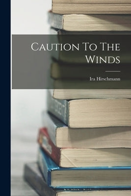 Caution To The Winds by Hirschmann, Ira
