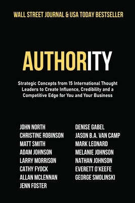 Authority: Strategic Concepts from 15 International Thought Leaders to Create Influence, Credibility and a Competitive Edge for Y by North, John