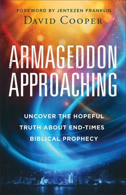 Armageddon Approaching: Uncover the Hopeful Truth about End-Times Biblical Prophecy by Cooper, David