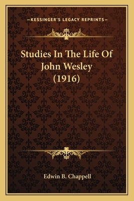 Studies In The Life Of John Wesley (1916) by Chappell, Edwin B.