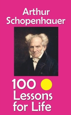 Arthur Schopenhauer: 100 Lessons for Life by Hemmatkhah Kalibar, Farhad