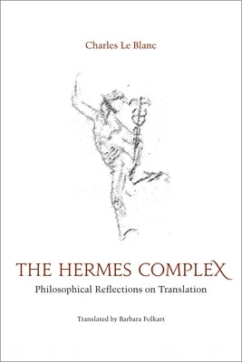 The Hermes Complex: Philosophical Reflections on Translation by Le Blanc, Charles