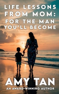 Life Lessons From Mom: For The Man You'll Become by Tan, Amy