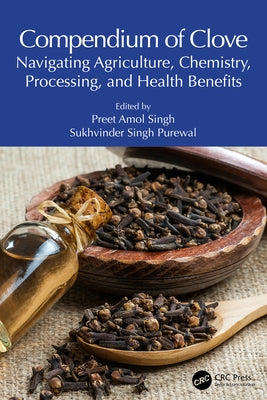 Compendium of Clove: Navigating Agriculture, Chemistry, Processing, and Health Benefits by Singh, Preet Amol
