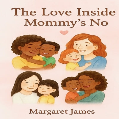 The Love Inside Mommy's No by James, Margaret