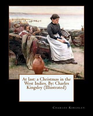 At last: a Christmas in the West Indies. By: Charles Kingsley (Illustrated) by Kingsley, Charles