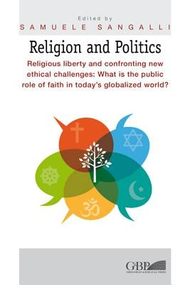 Religion and Politics: Religious Liberty and Confronting New Ethical Challenges: What Is the Public Role of Faith in Today's Globalized World? by Sangalli, Samuele