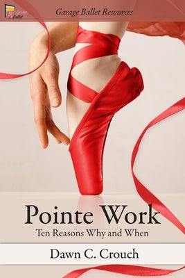 Pointe Work: Ten Reasons - Why and When by Crouch, Dawn C.