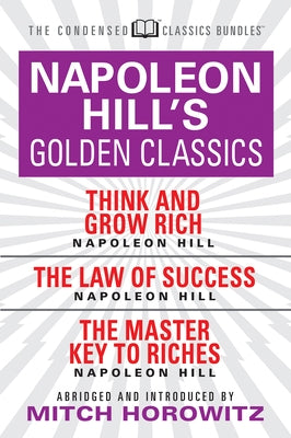 Napoleon Hill's Golden Classics (Condensed Classics): Featuring Think and Grow Rich, the Law of Success, and the Master Key to Riches: Featuring Think by Hill, Napoleon