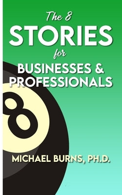 The 8 Stories for Businesses & Professionals by Burns, Michael