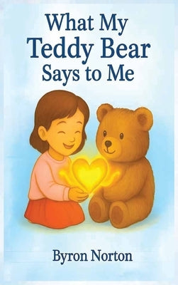 What My Teddy Bear Says to Me (Girl Edition) by Norton, Byron