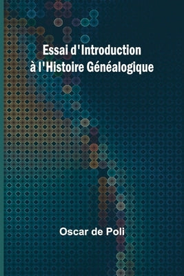 Essai d'Introduction à l'Histoire Généalogique by de Poli, Oscar