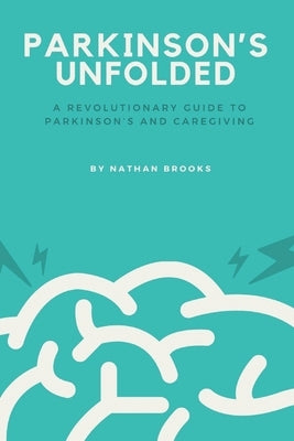 Parkinson's Unfolded: A Revolutionary Guide to Parkinson's and Caregiving by Brooks, Nathan