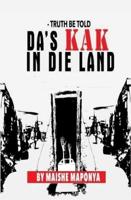 Truth Be Told: Da's Kak in Die Land by Kavanagh, Robert Mshengu