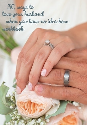 30 ways to love your husband when you have no idea how by Loxley, Kenneth