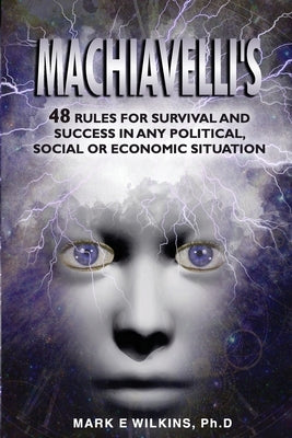 Machiavelli's 48 Rules for Survival and Success in Any Political, Social or Economic Situation by Wilkins, Ph. D. Mark E.